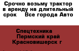 Срочно возьму трактор в аренду на длительный срок. - Все города Авто » Спецтехника   . Пермский край,Красновишерск г.